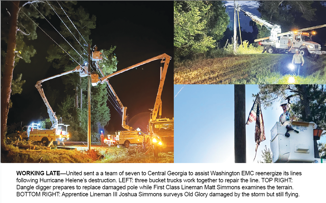 WORKING LATE—United sent a a team of seven to Central Georgia to assist Washington EMC reenergize its lines following Hurricane Helene’s destruction. LEFT: three bucket trucks work together to repair the line. TOP RIGHT: Dangle digger prepares to replace damaged pole while First Class Lineman Matt Simmons examines the terrain. BOTTOM RIGHT: Apprentice Lineman III Joshua Simmons surveys Old Glory damaged by the storm but still flying.